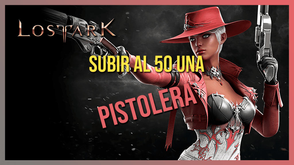 GUÍA LOST ARK: SUBIR AL 50 UNA PISTOLERA